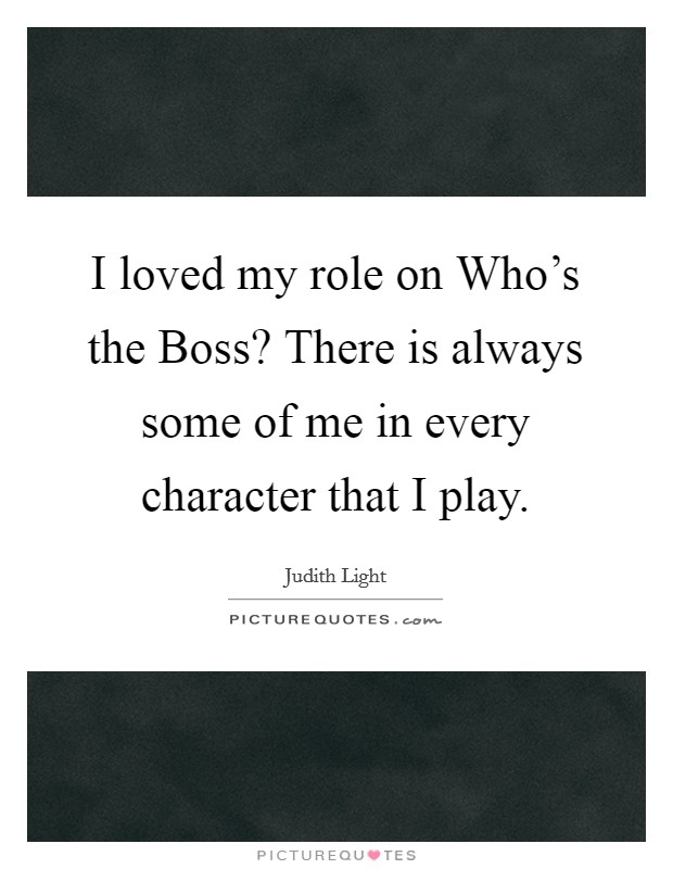 I loved my role on Who's the Boss? There is always some of me in every character that I play Picture Quote #1