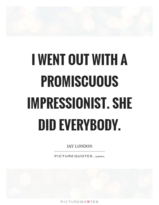 I went out with a promiscuous impressionist. She did everybody Picture Quote #1
