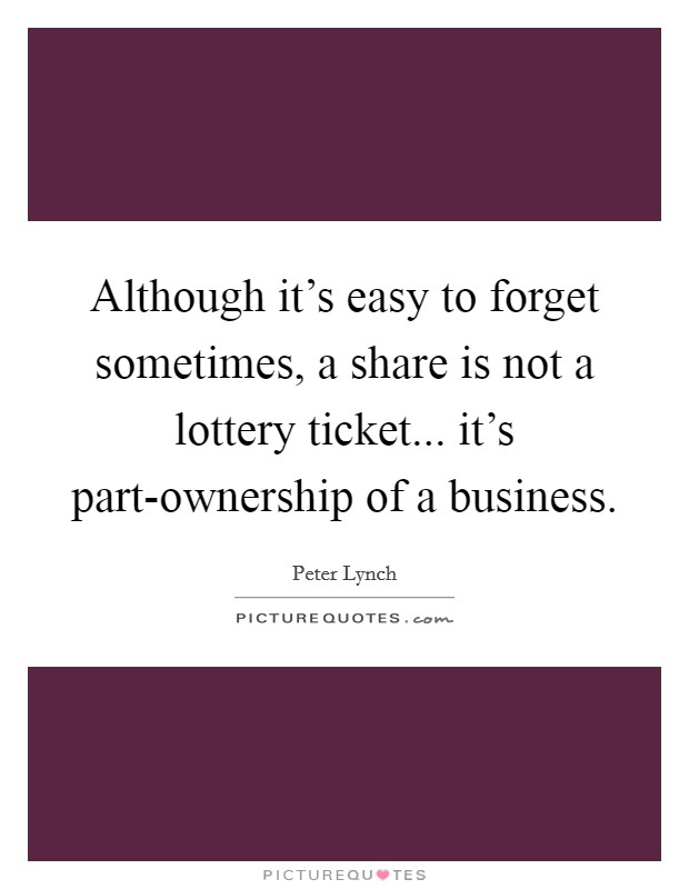Although it's easy to forget sometimes, a share is not a lottery ticket... it's part-ownership of a business Picture Quote #1