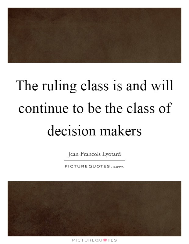 The ruling class is and will continue to be the class of decision makers Picture Quote #1