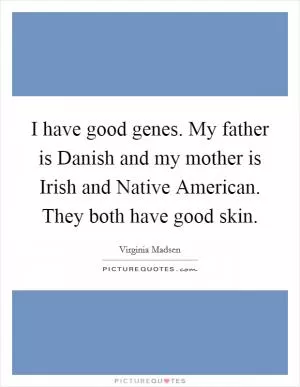 I have good genes. My father is Danish and my mother is Irish and Native American. They both have good skin Picture Quote #1