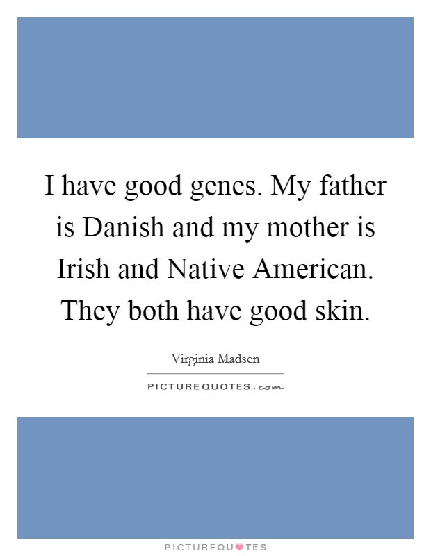 I have good genes. My father is Danish and my mother is Irish and Native American. They both have good skin Picture Quote #1