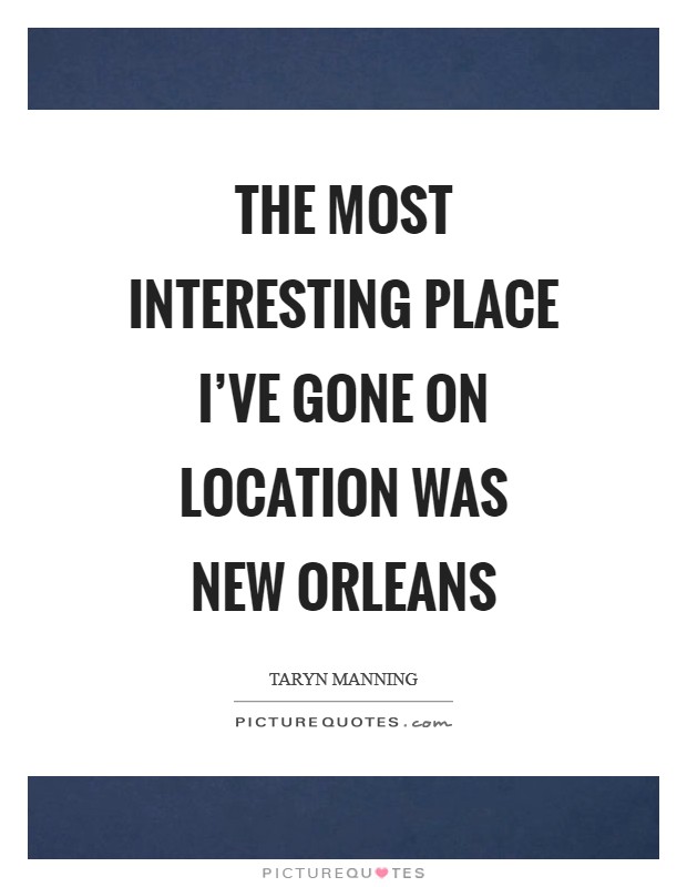 The most interesting place I've gone on location was New Orleans Picture Quote #1