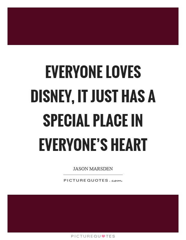Everyone loves Disney, it just has a special place in everyone's heart Picture Quote #1
