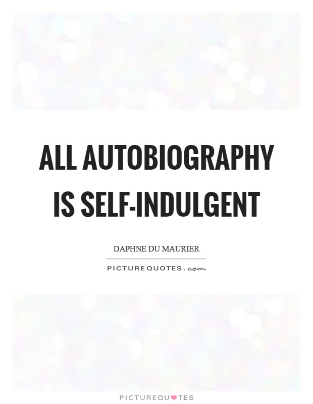 All autobiography is self-indulgent Picture Quote #1