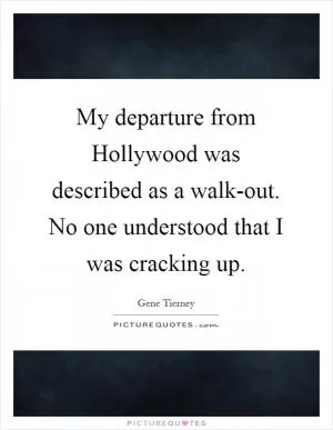 My departure from Hollywood was described as a walk-out. No one understood that I was cracking up Picture Quote #1