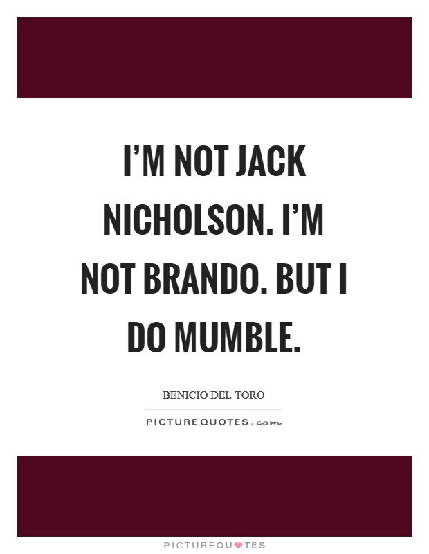 I'm not Jack Nicholson. I'm not Brando. But I do mumble Picture Quote #1