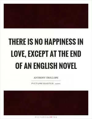 There is no happiness in love, except at the end of an English novel Picture Quote #1