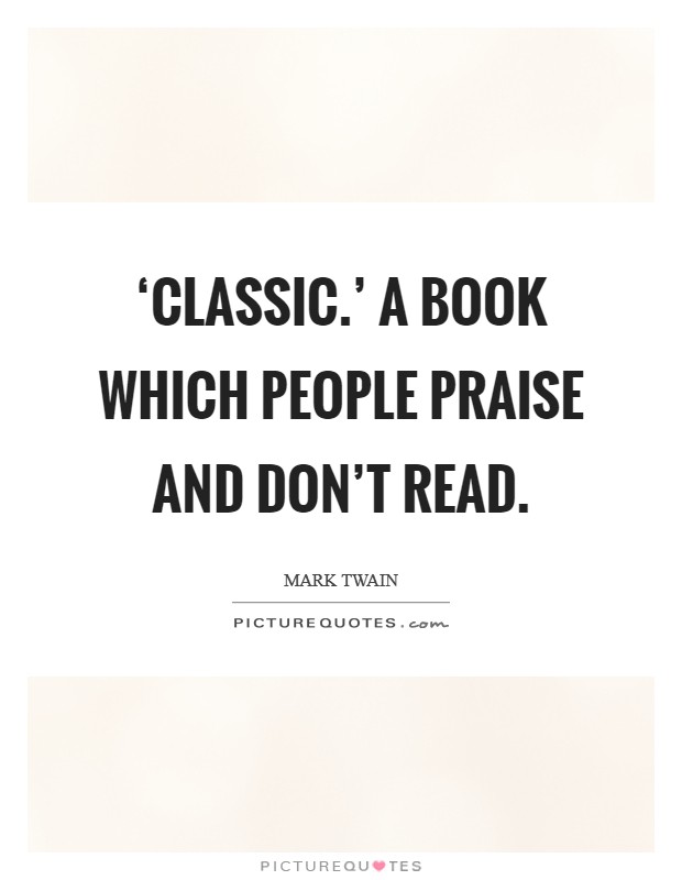 ‘Classic.' A book which people praise and don't read Picture Quote #1