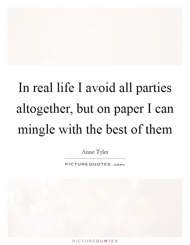 In real life I avoid all parties altogether, but on paper I can mingle with the best of them Picture Quote #1