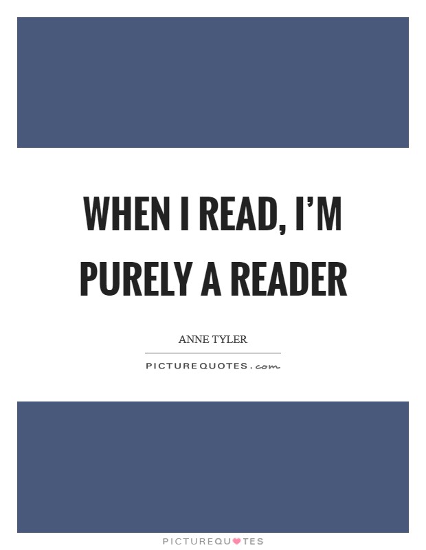 When I read, I'm purely a reader Picture Quote #1