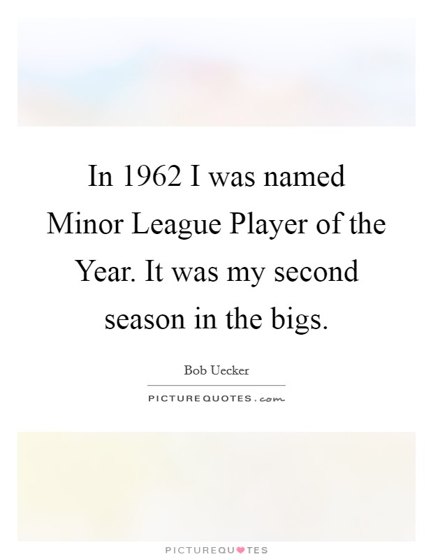 In 1962 I was named Minor League Player of the Year. It was my second season in the bigs Picture Quote #1