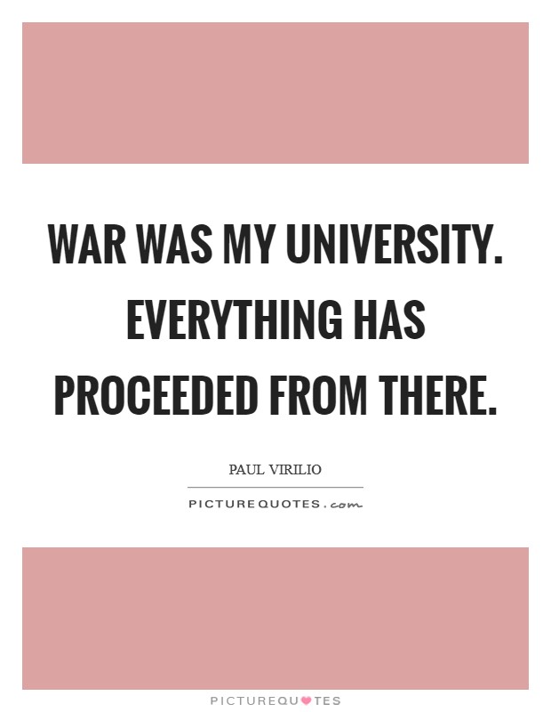War was my university. Everything has proceeded from there Picture Quote #1