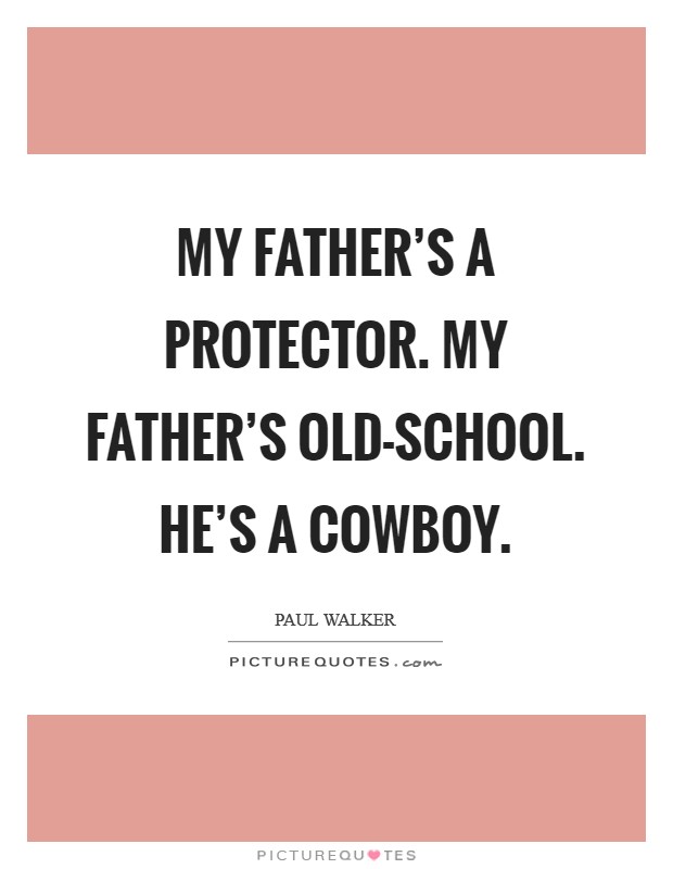 My father's a protector. My father's old-school. He's a cowboy Picture Quote #1