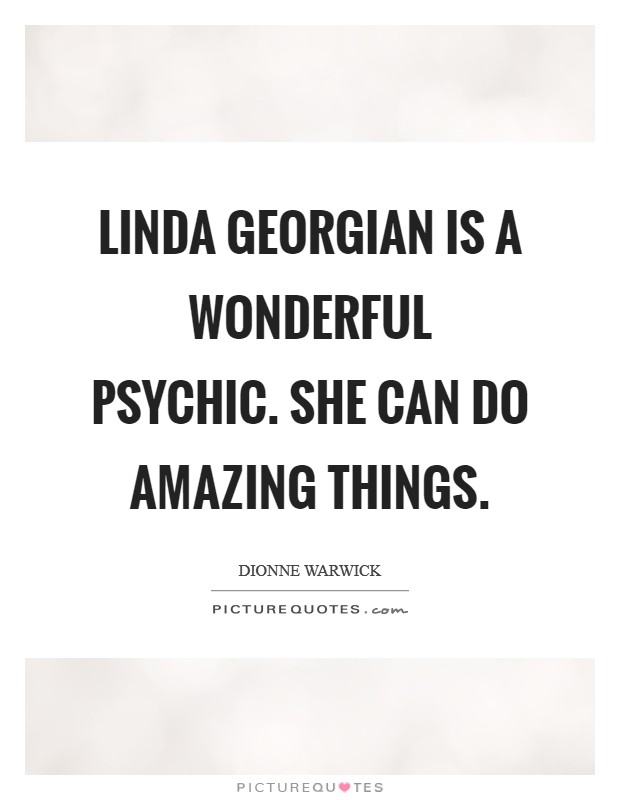 Linda Georgian is a wonderful psychic. She can do amazing things Picture Quote #1