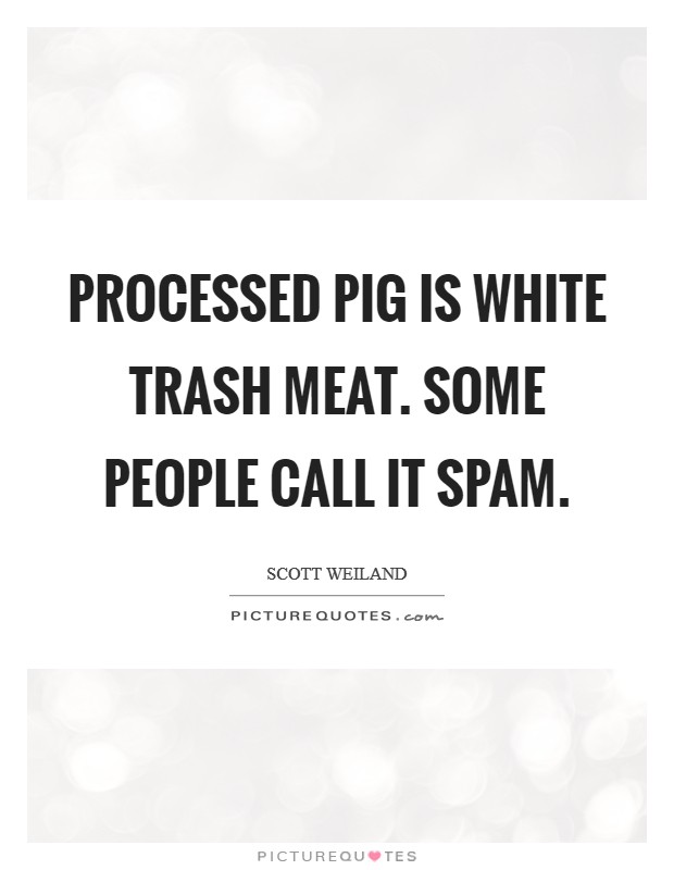 Processed pig is white trash meat. Some people call it Spam Picture Quote #1