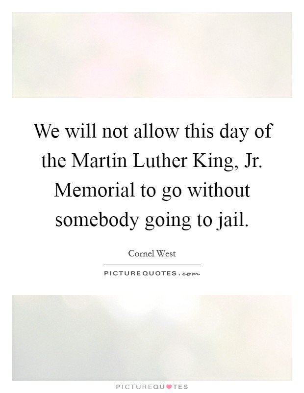 We will not allow this day of the Martin Luther King, Jr. Memorial to go without somebody going to jail Picture Quote #1