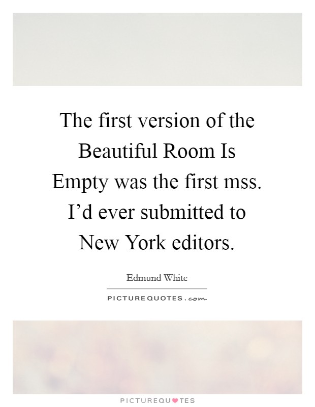 The first version of the Beautiful Room Is Empty was the first mss. I'd ever submitted to New York editors Picture Quote #1
