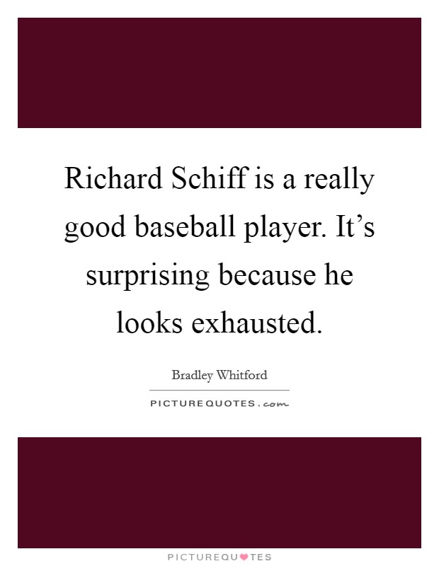 Richard Schiff is a really good baseball player. It's surprising because he looks exhausted Picture Quote #1
