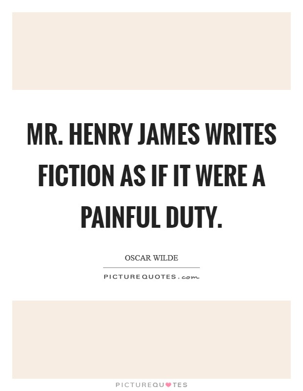 Mr. Henry James writes fiction as if it were a painful duty Picture Quote #1