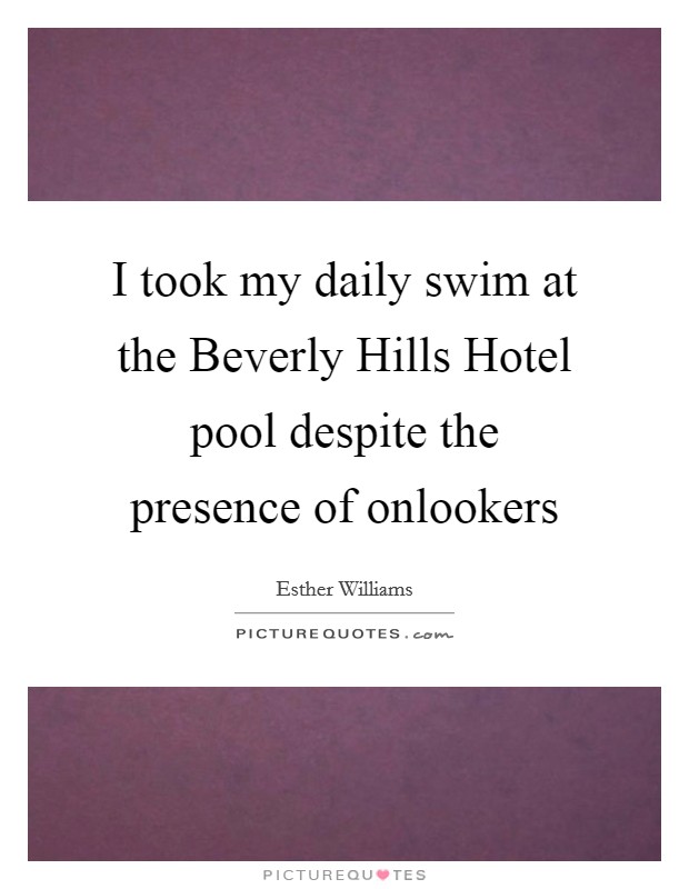 I took my daily swim at the Beverly Hills Hotel pool despite the presence of onlookers Picture Quote #1