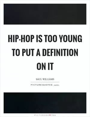 Hip-hop is too young to put a definition on it Picture Quote #1