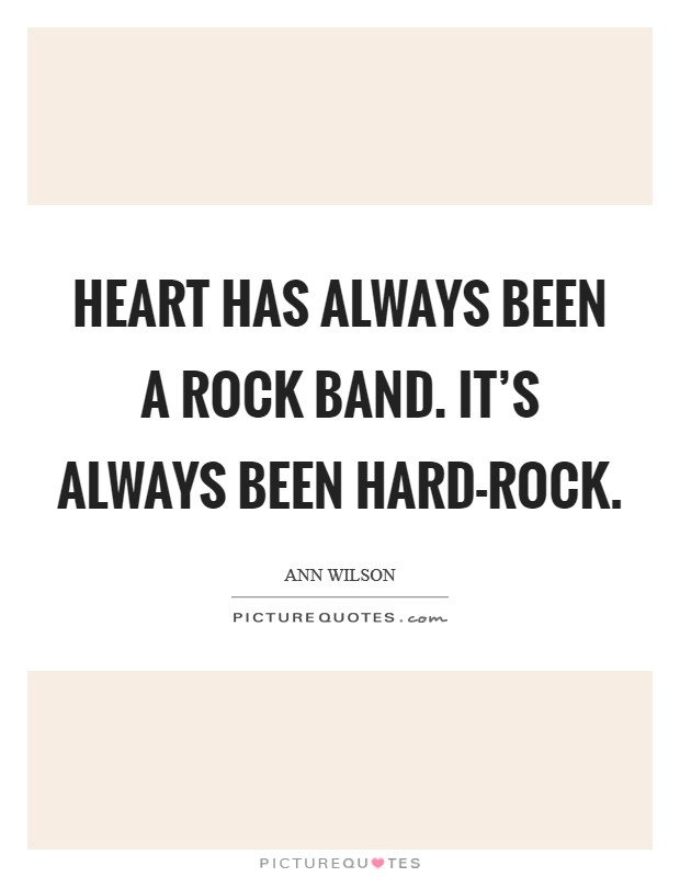 Heart has always been a rock band. It's always been hard-rock Picture Quote #1