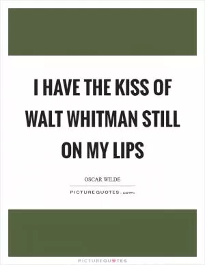 I have the kiss of Walt Whitman still on my lips Picture Quote #1