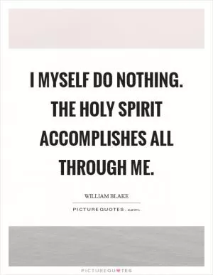 I myself do nothing. The Holy Spirit accomplishes all through me Picture Quote #1