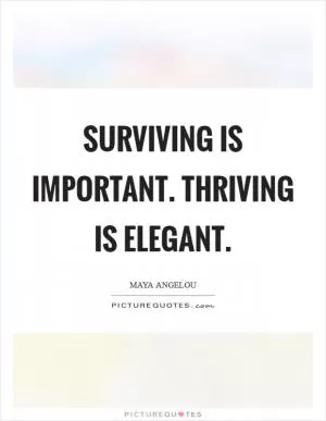 Surviving is important. Thriving is elegant Picture Quote #1