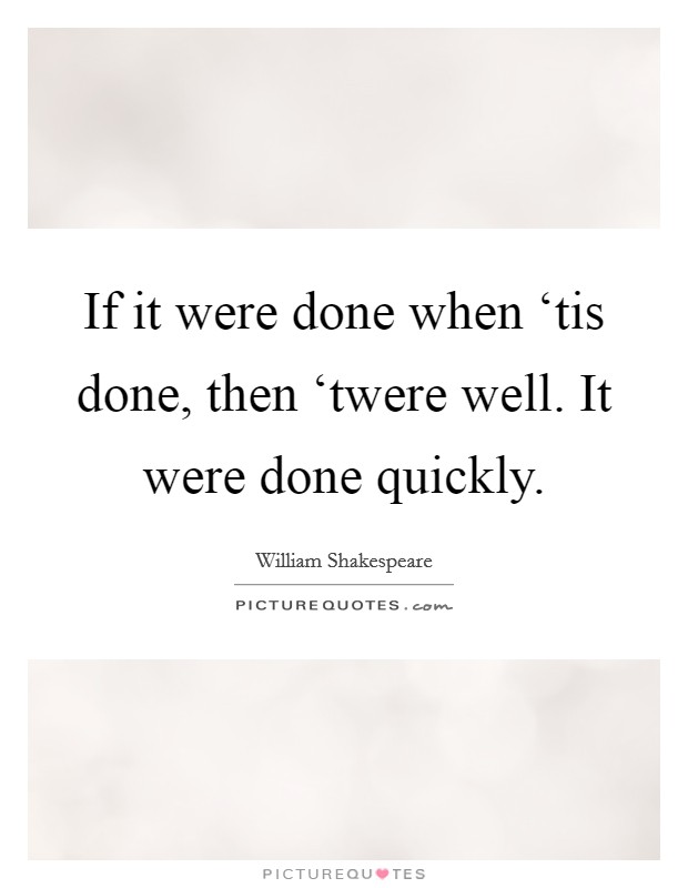 If it were done when ‘tis done, then ‘twere well. It were done quickly Picture Quote #1