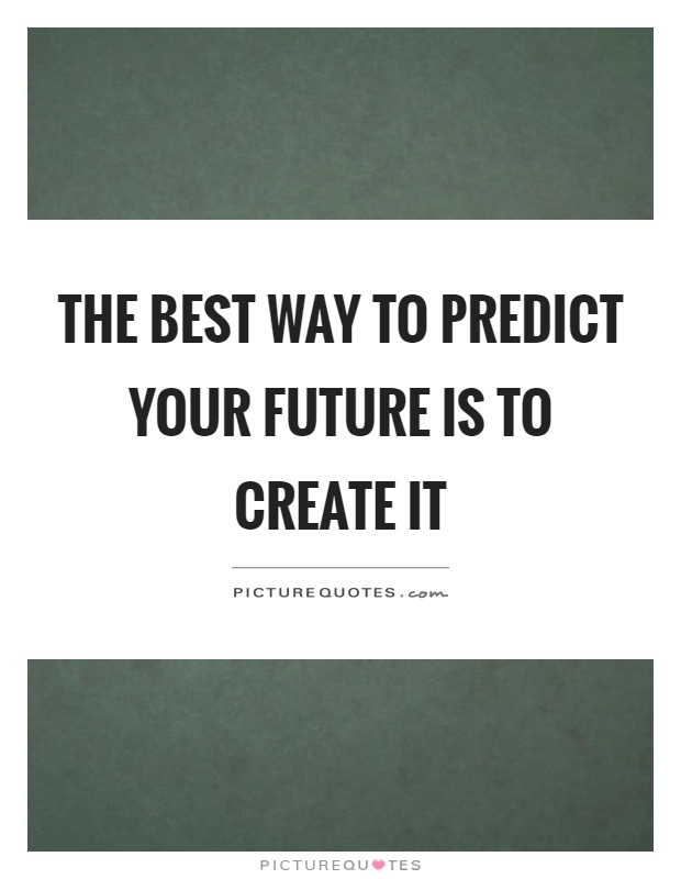 The best way to predict your future is to create it Picture Quote #1
