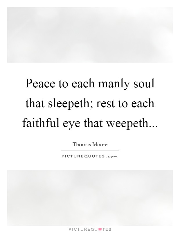 Peace to each manly soul that sleepeth; rest to each faithful eye that weepeth Picture Quote #1