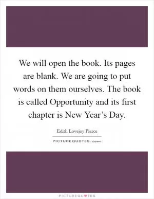 We will open the book. Its pages are blank. We are going to put words on them ourselves. The book is called Opportunity and its first chapter is New Year’s Day Picture Quote #1