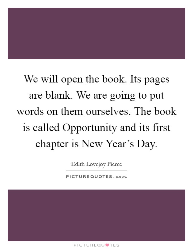 We will open the book. Its pages are blank. We are going to put words on them ourselves. The book is called Opportunity and its first chapter is New Year's Day Picture Quote #1