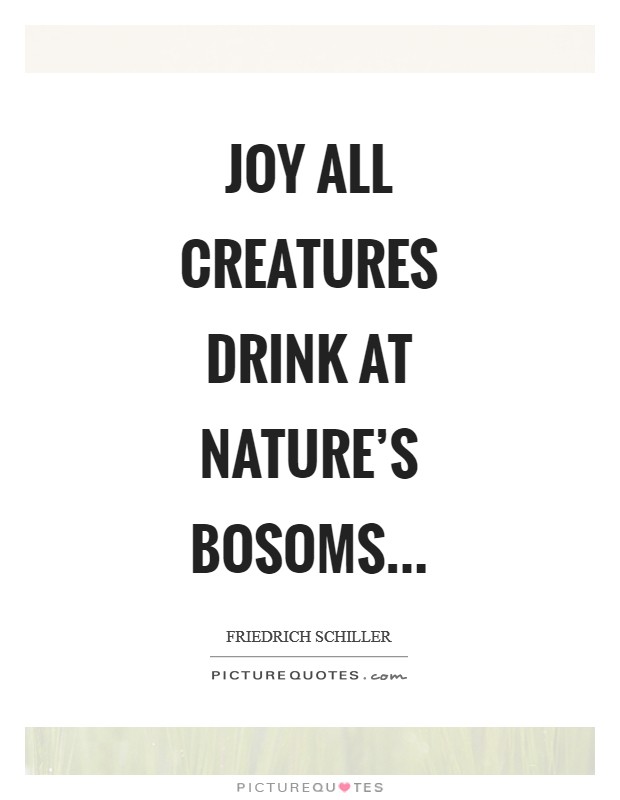 Joy all creatures drink At nature's bosoms Picture Quote #1