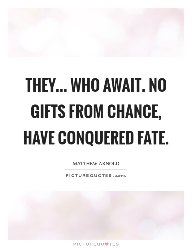 They... who await. No gifts from Chance, have conquered Fate Picture Quote #1