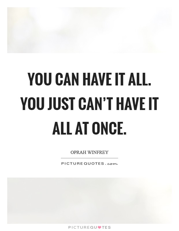 You CAN have it all. You just can't have it all at once Picture Quote #1
