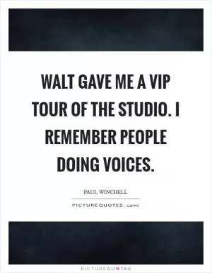 Walt gave me a VIP tour of the studio. I remember people doing voices Picture Quote #1