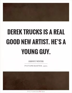 Derek Trucks is a real good new artist. He’s a young guy Picture Quote #1