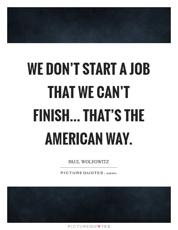 We don't start a job that we can't finish... That's the American way Picture Quote #1