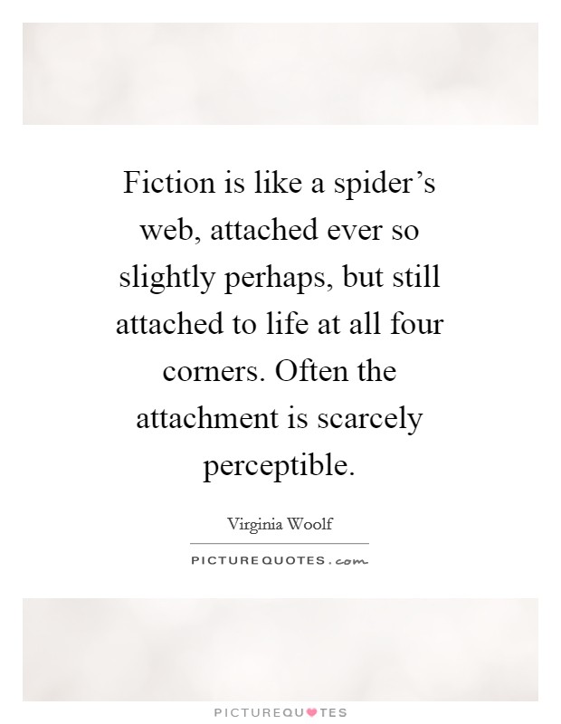 Fiction is like a spider's web, attached ever so slightly perhaps, but still attached to life at all four corners. Often the attachment is scarcely perceptible Picture Quote #1