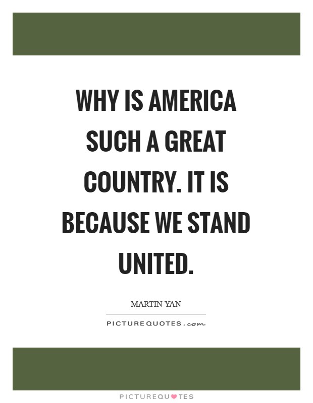 Why is America such a great country. It is because we stand united Picture Quote #1