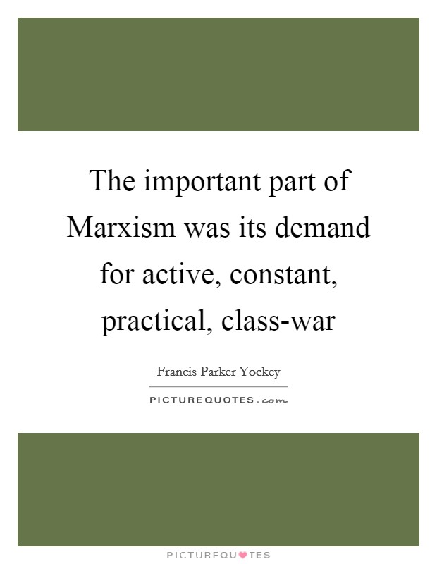 The important part of Marxism was its demand for active, constant, practical, class-war Picture Quote #1