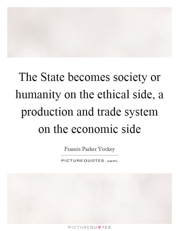 The State becomes society or humanity on the ethical side, a production and trade system on the economic side Picture Quote #1