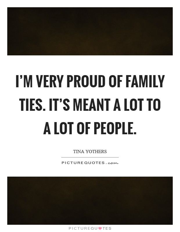 I'm very proud of Family Ties. It's meant a lot to a lot of people Picture Quote #1
