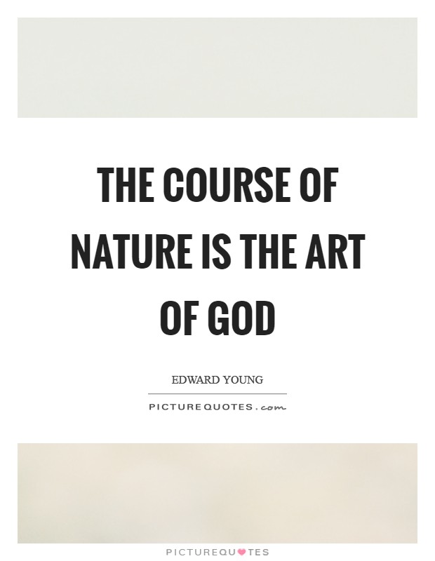 The course of Nature is the art of God Picture Quote #1