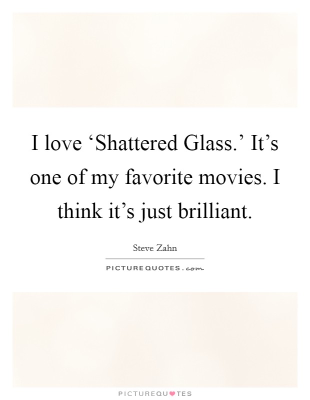 I love ‘Shattered Glass.' It's one of my favorite movies. I think it's just brilliant Picture Quote #1