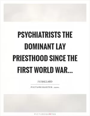 Psychiatrists the dominant lay priesthood since the First World War Picture Quote #1