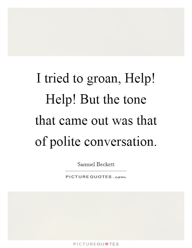 I tried to groan, Help! Help! But the tone that came out was that of polite conversation Picture Quote #1